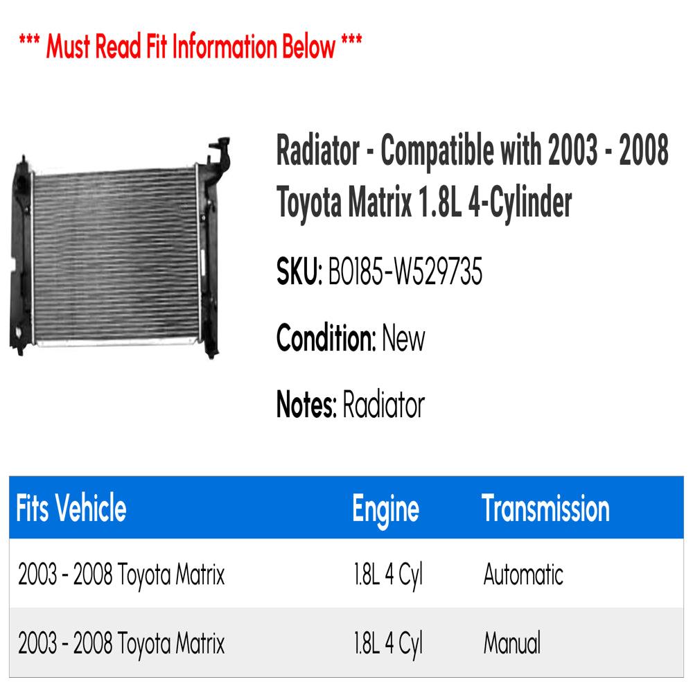 Radiator - Compatible with 2003 - 2008 Toyota Matrix 1.8L 4-Cylinder 2004 2005 2006 2007