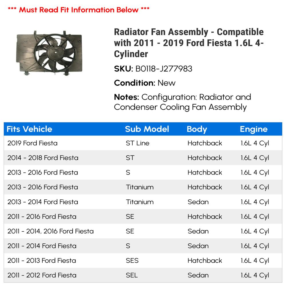 Radiator Fan Assembly - Compatible with 2011 - 2019 Ford Fiesta 1.6L 4-Cylinder 2012 2013 2014 2015 2016 2017 2018